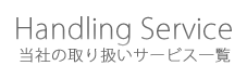 Handling Service 当社の取り扱いサービス一覧